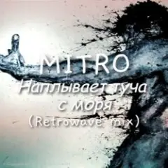 Обложка трека MITRO - Наплывает туча с моря (Retrowave mix)