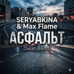 SERYABKINA & Max Flame — АСФАЛЬТ (Swan Blend)