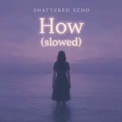 Shattered Echo — How? (slowed)