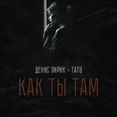 Денис Лирик & Тато — Как ты там