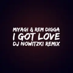 MiyaGi & Эндшпиль, Рем Дигга — I Got Love (DJ Nowitzki Remix 2026)