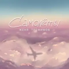 Женя Трофимов — Самолёты