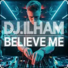 DJ.ILHAM — Believe Me