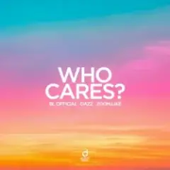 BL Official & DAZZ & Zoom.Like — Who Cares?