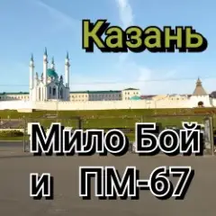 Мило Бой и ПМ - 67 — " Казань"