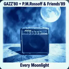 Обложка трека Every Moonlight. From GAZZ Rehersal demo' 80 to P.M.Rossoff Nottingham studio'89