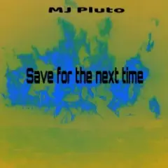 Mj Pluto — Save for the Next Time